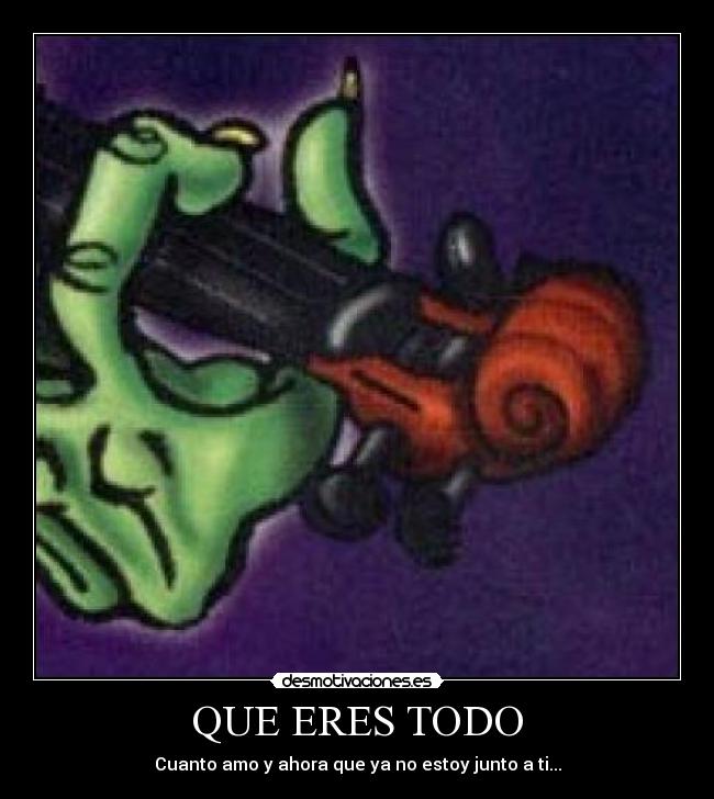 QUE ERES TODO - Cuanto amo y ahora que ya no estoy junto a ti...