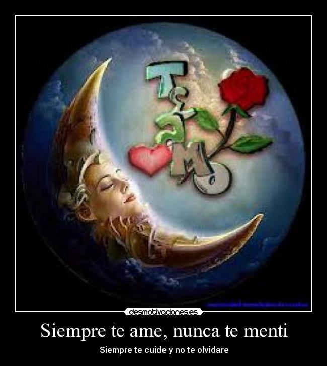 Siempre te ame, nunca te menti - Siempre te cuide y no te olvidare