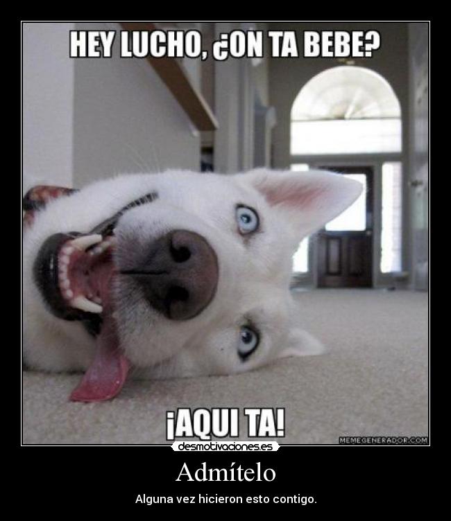 Admítelo - Alguna vez hicieron esto contigo.