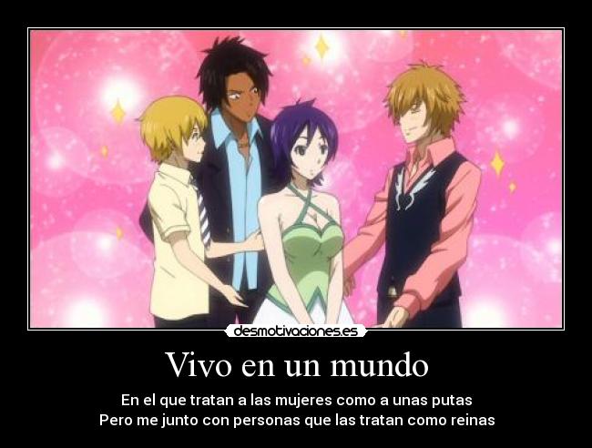 Vivo en un mundo - En el que tratan a las mujeres como a unas putas
Pero me junto con personas que las tratan como reinas