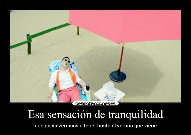 Esa sensación de tranquilidad - que no volveremos a tener hasta el verano que viene