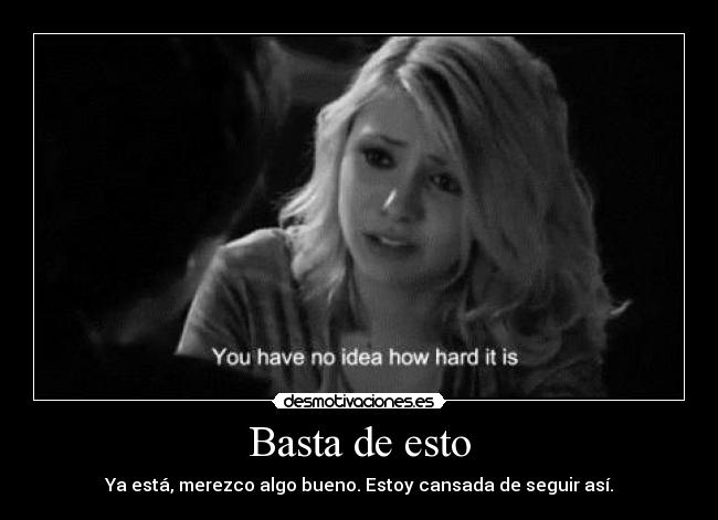 Basta de esto - Ya está, merezco algo bueno. Estoy cansada de seguir así.