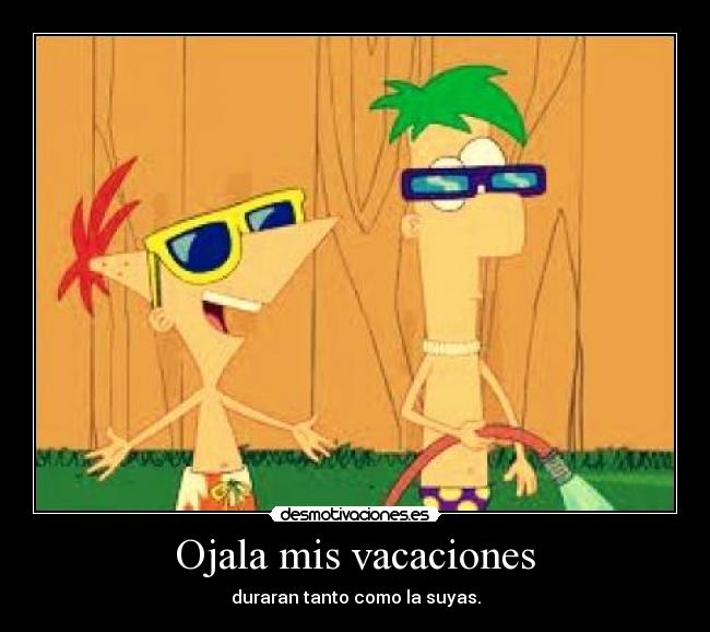 Ojala mis vacaciones - duraran tanto como la suyas.