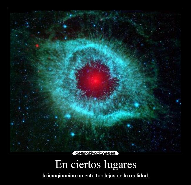 En ciertos lugares - la imaginación no está tan lejos de la realidad.