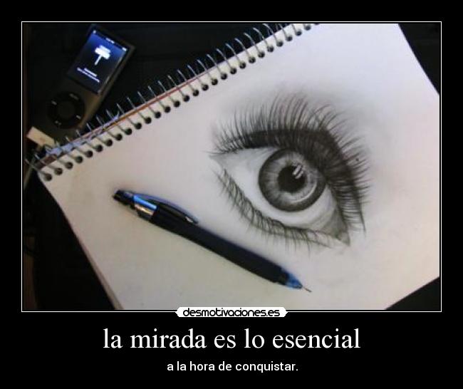 la mirada es lo esencial - a la hora de conquistar.