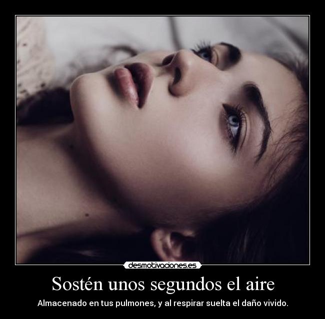Sostén unos segundos el aire - Almacenado en tus pulmones, y al respirar suelta el daño vivido.