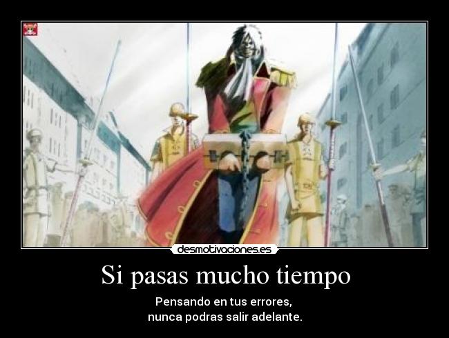 Si pasas mucho tiempo - Pensando en tus errores, 
nunca podras salir adelante.