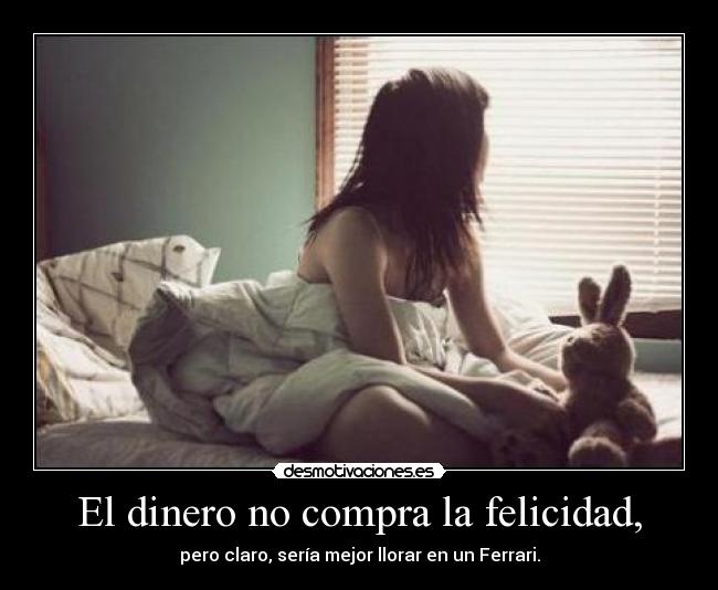 El dinero no compra la felicidad, -
