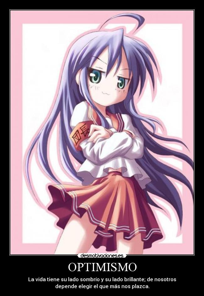 OPTIMISMO - La vida tiene su lado sombrío y su lado brillante; de nosotros
depende elegir el que más nos plazca.