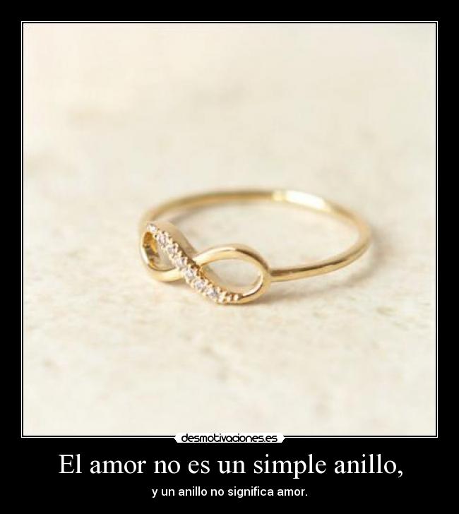 El amor no es un simple anillo, - y un anillo no significa amor.