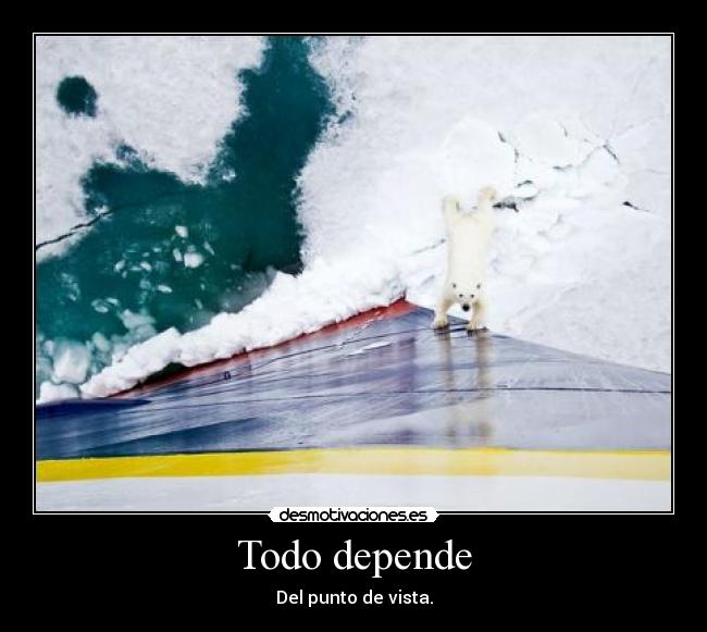 Todo depende - Del punto de vista.