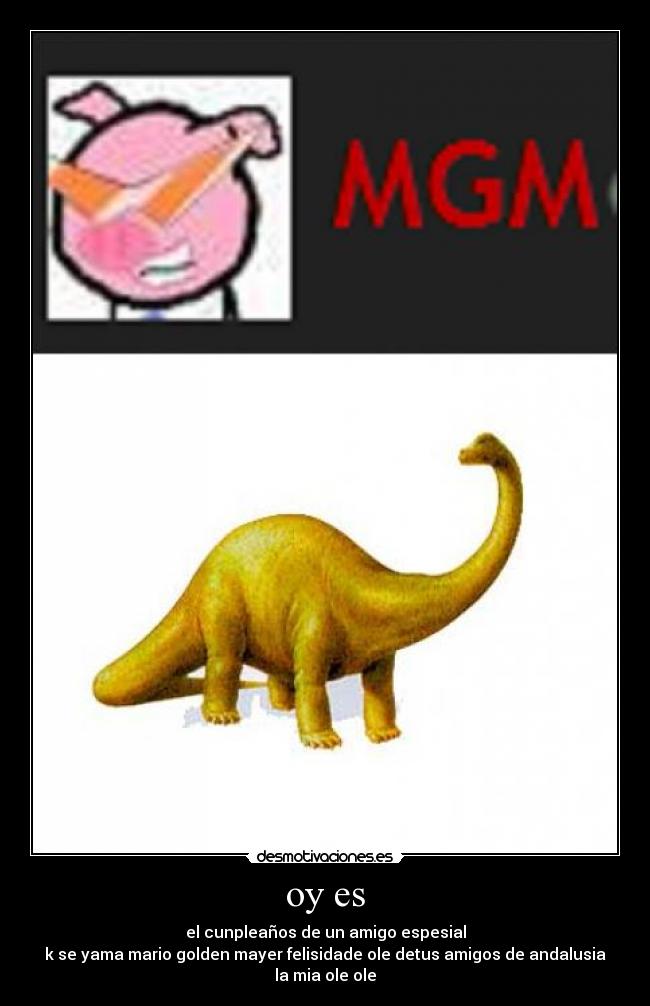 oy es - el cunpleaños de un amigo espesial
k se yama mario golden mayer felisidade ole detus amigos de andalusia la mia ole ole
