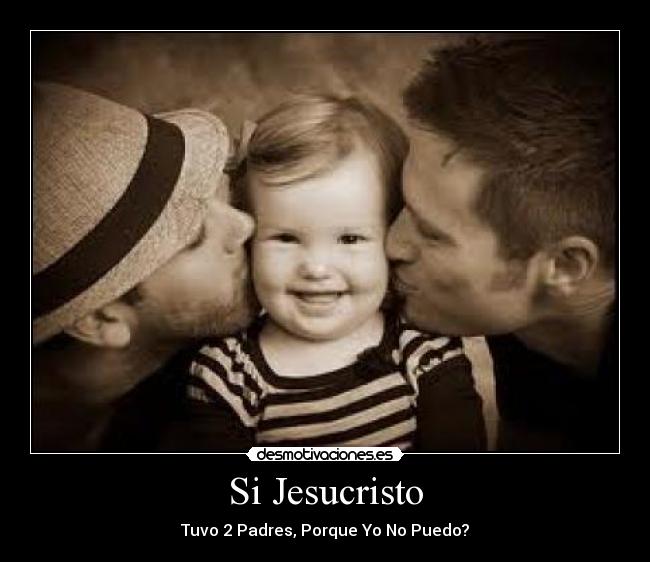 Si Jesucristo - Tuvo 2 Padres, Porque Yo No Puedo?