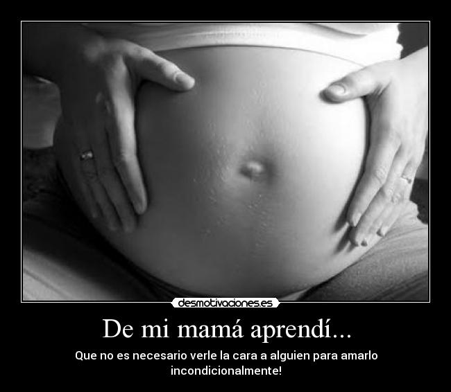 De mi mamá aprendí... - Que no es necesario verle la cara a alguien para amarlo incondicionalmente!♥