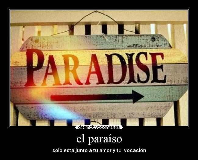 el paraíso - solo esta junto a tu amor y tu vocación