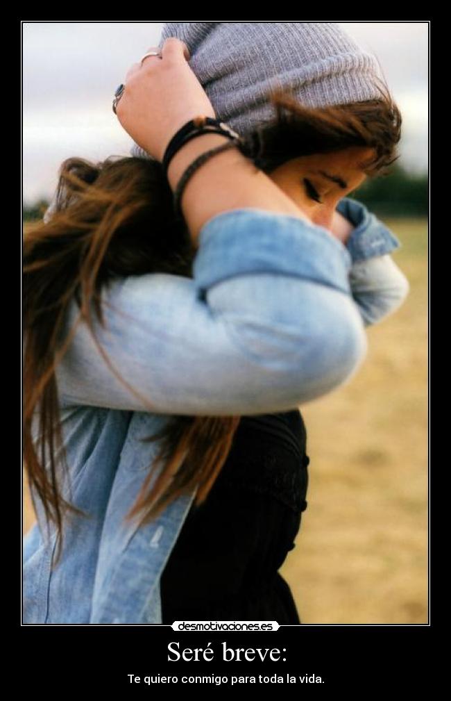 Seré breve: - Te quiero conmigo para toda la vida.