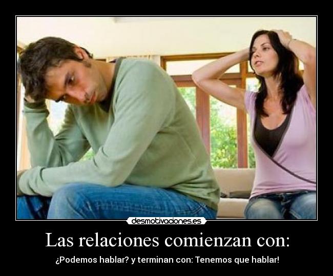 Las relaciones comienzan con: - ¿Podemos hablar? y terminan con: Tenemos que hablar!