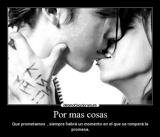 Por mas cosas - Que prometamos , siempre habrá un momento en el que se romperá la promesa.
