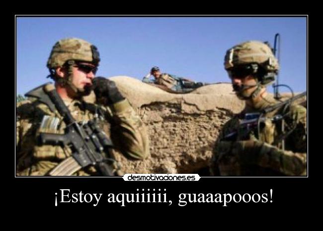 ¡Estoy aquiiiiii, guaaapooos! -