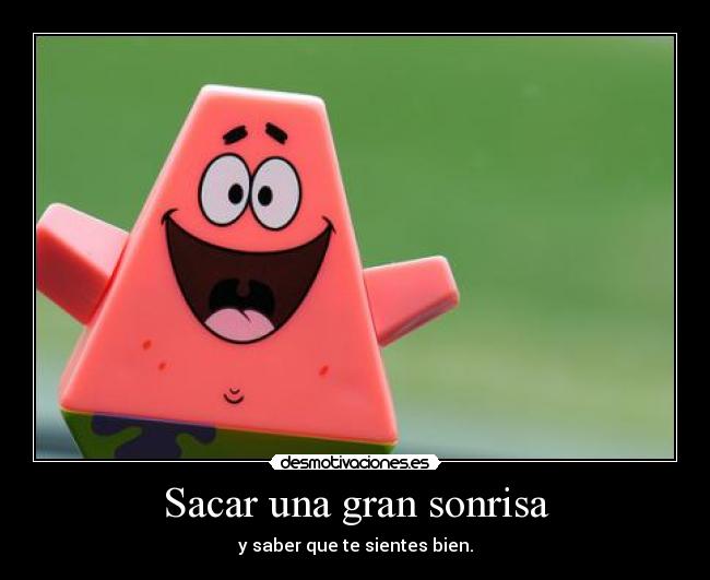 Sacar una gran sonrisa - y saber que te sientes bien.