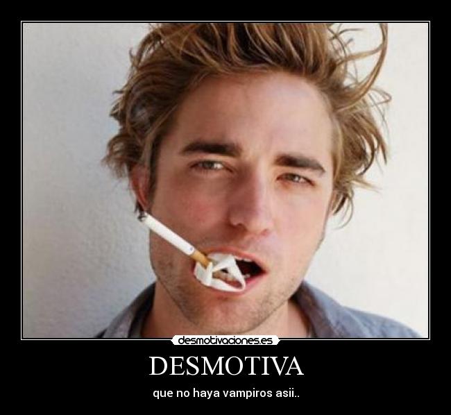 DESMOTIVA - que no haya vampiros asii..
