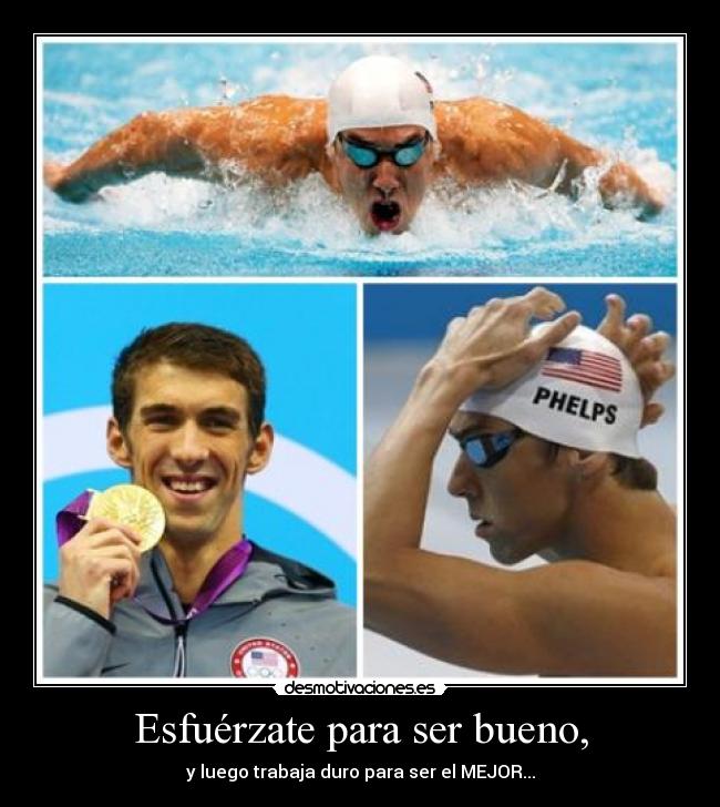 Esfuérzate para ser bueno, - y luego trabaja duro para ser el MEJOR...