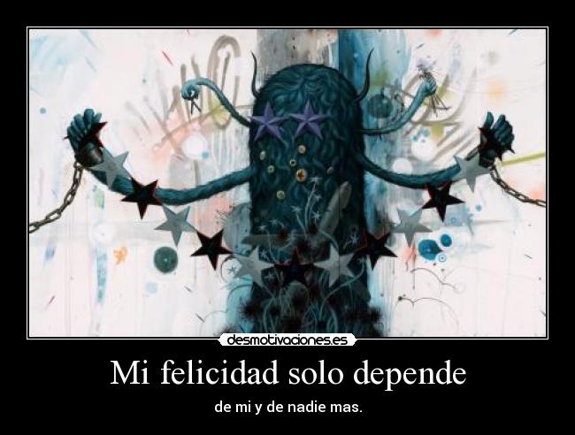 Mi felicidad solo depende - de mi y de nadie mas.