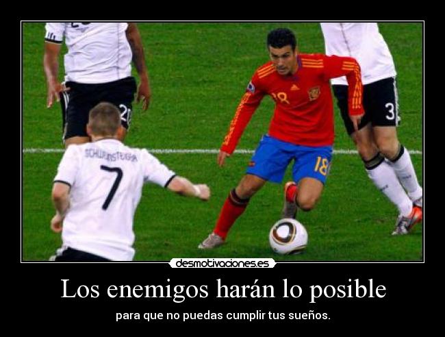 Los enemigos harán lo posible - para que no puedas cumplir tus sueños.