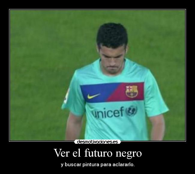 Ver el futuro negro - y buscar pintura para aclararlo.