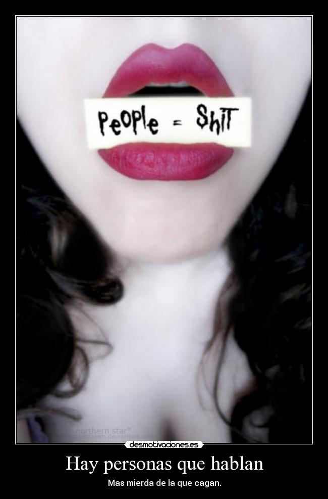 Hay personas que hablan - Mas mierda de la que cagan.