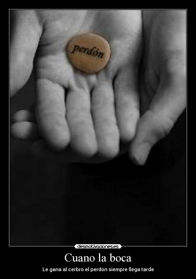 Cuano la boca - Le gana al cerbro el perdon siempre llega tarde