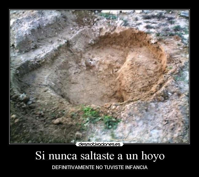 Si nunca saltaste a un hoyo -