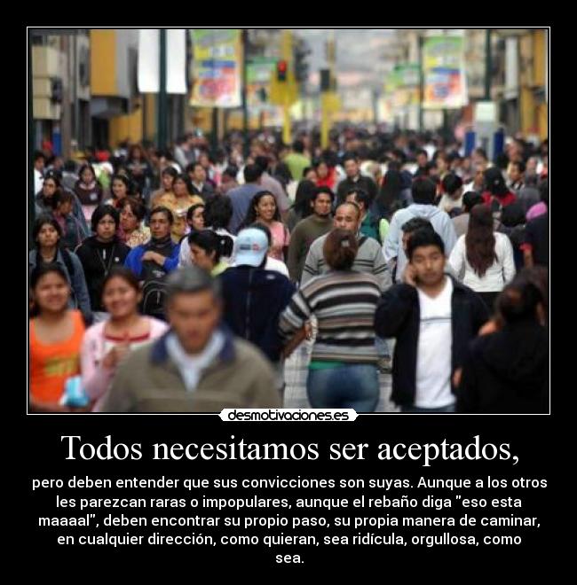 Todos necesitamos ser aceptados, -