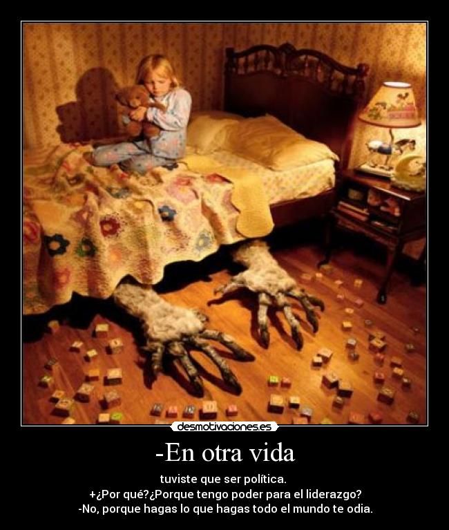 -En otra vida - tuviste que ser política.
+¿Por qué?¿Porque tengo poder para el liderazgo?
-No, porque hagas lo que hagas todo el mundo te odia.