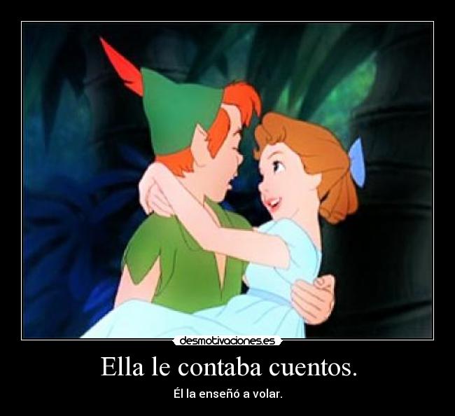 Ella le contaba cuentos. - Él la enseñó a volar.