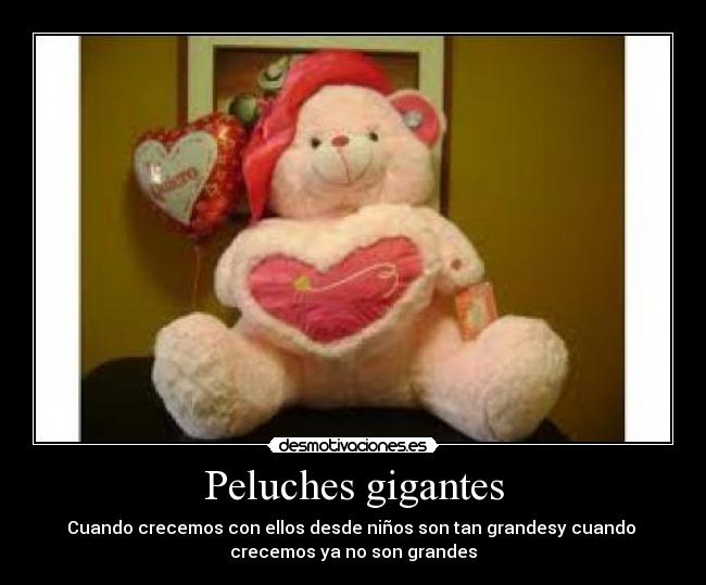 Peluches gigantes - Cuando crecemos con ellos desde niños son tan grandesy cuando 
crecemos ya no son grandes