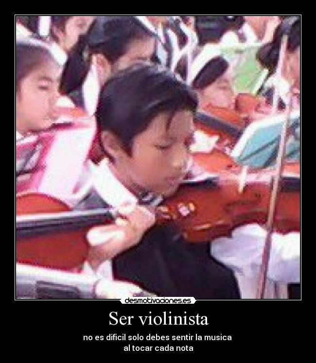 Ser violinista - no es dificil solo debes sentir la musica
al tocar cada nota