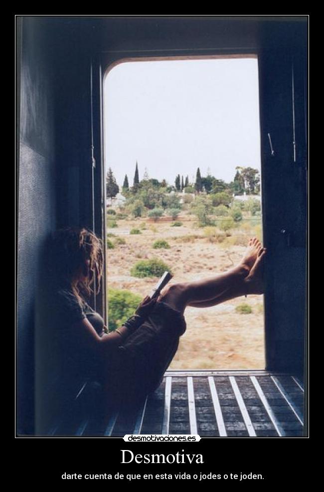 Desmotiva - darte cuenta de que en esta vida o jodes o te joden.
