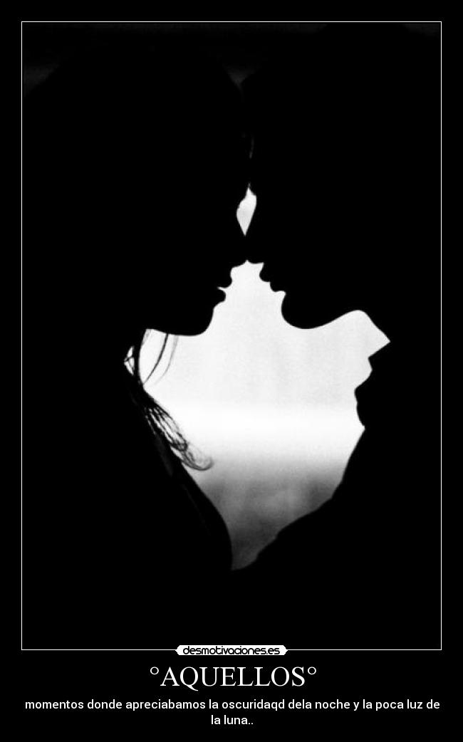 °AQUELLOS° - momentos donde apreciabamos la oscuridaqd dela noche y la poca luz de la luna..