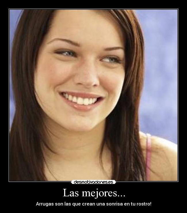 Las mejores... - Arrugas son las que crean una sonrisa en tu rostro!