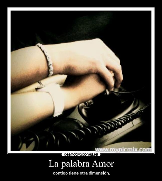 La palabra Amor - contigo tiene otra dimensión.