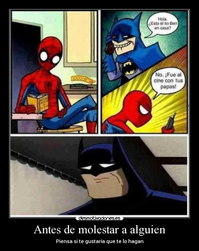 Antes de molestar a alguien - Piensa si te gustaría que te lo hagan