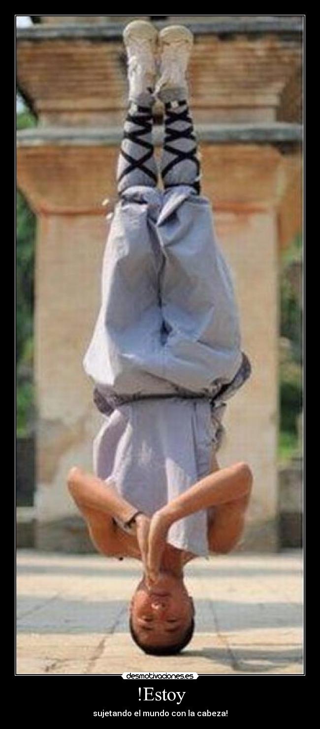 !Estoy - sujetando el mundo con la cabeza!