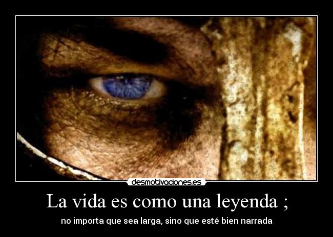 La vida es como una leyenda ; - 