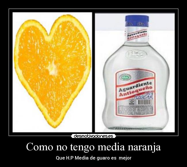 Como no tengo media naranja - Que H.P Media de guaro es mejor