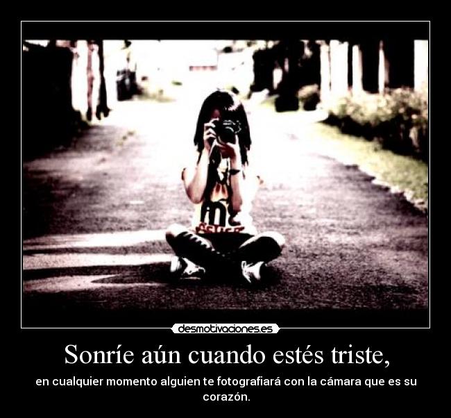 Sonríe aún cuando estés triste, -