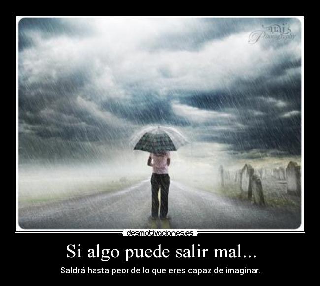 Si algo puede salir mal... - Saldrá hasta peor de lo que eres capaz de imaginar.