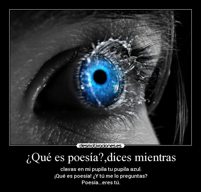 ¿Qué es poesía?,dices mientras -