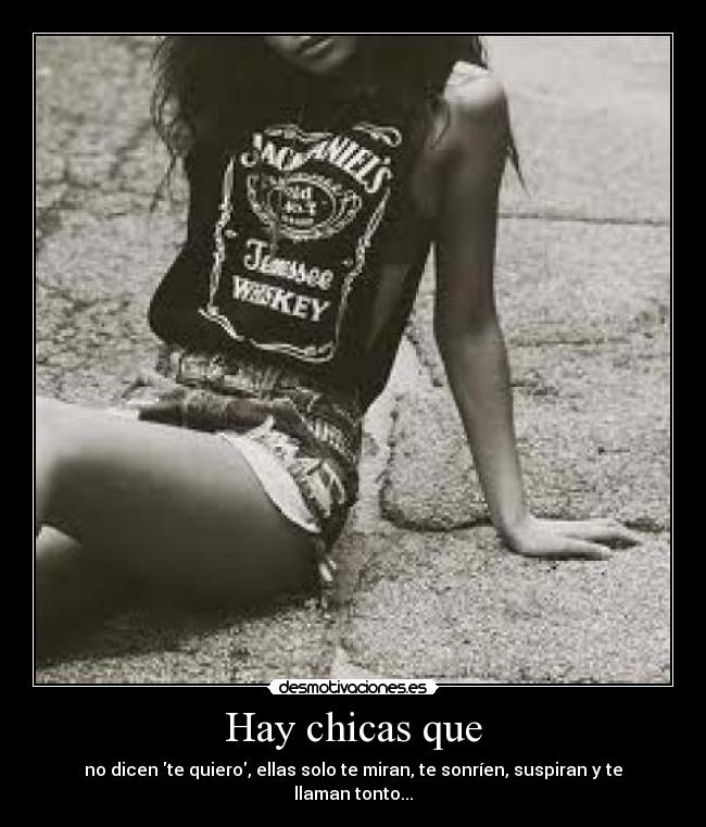 Hay chicas que - no dicen te quiero, ellas solo te miran, te sonríen, suspiran y te llaman tonto...