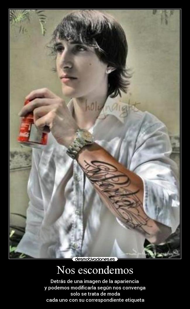 Nos escondemos - Detrás de una imagen de la apariencia
y podemos modificarla según nos convenga
solo se trata de moda
cada uno con su correspondiente etiqueta